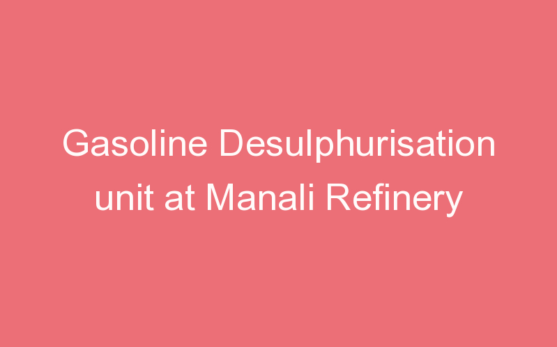 Gasoline Desulphurisation unit at Manali Refinery