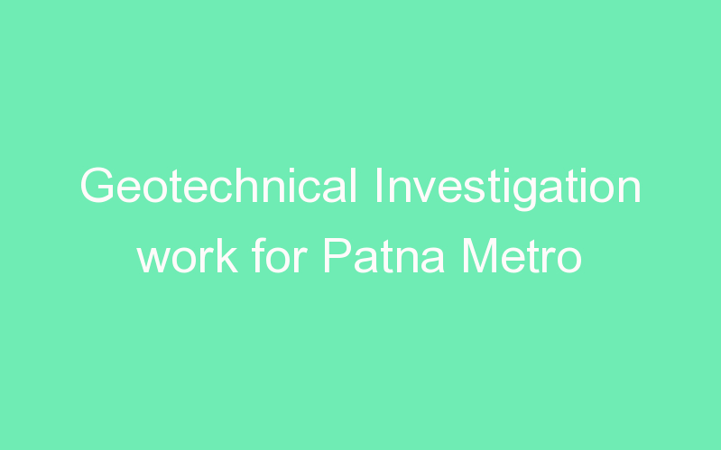 Geotechnical Investigation work for Patna Metro