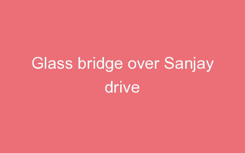 Glass bridge over Sanjay drive