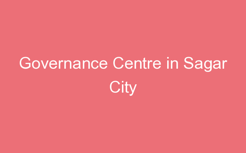 Governance Centre in Sagar City