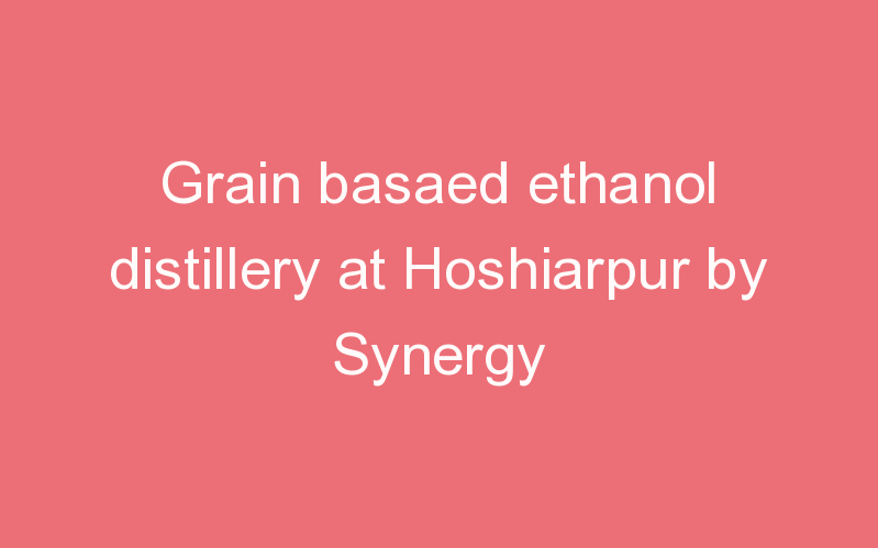 Grain basaed ethanol distillery at Hoshiarpur by Synergy
