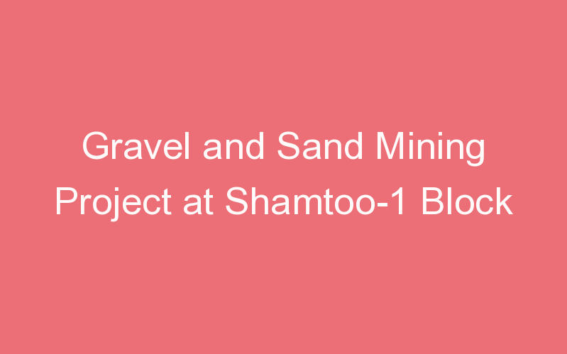 Gravel and Sand Mining Project at Shamtoo-1 Block