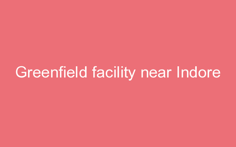 Greenfield facility near Indore