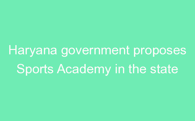 Haryana government proposes Sports Academy in the state