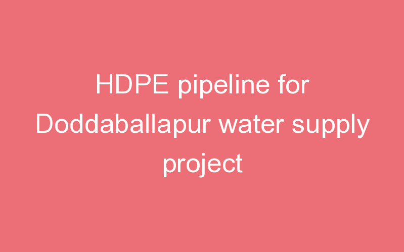 HDPE pipeline for Doddaballapur water supply project