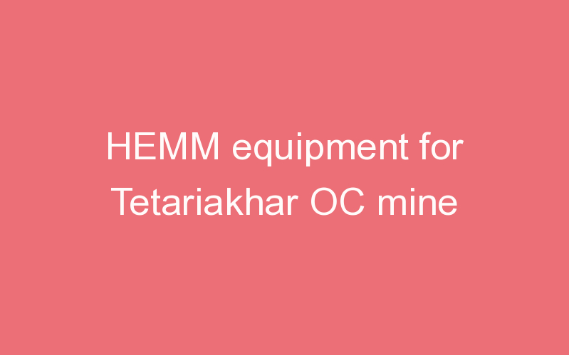 HEMM equipment for Tetariakhar OC mine