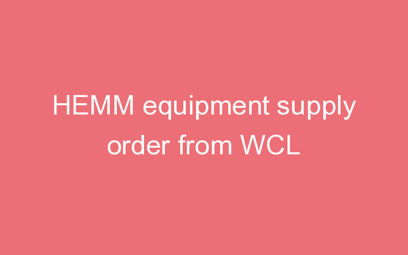 HEMM equipment supply order from WCL