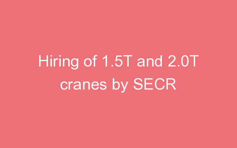 Hiring of 1.5T and 2.0T cranes by SECR