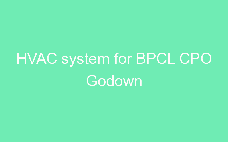 HVAC system for BPCL CPO Godown