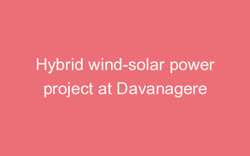 Hybrid wind-solar power project at Davanagere