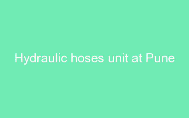 Hydraulic hoses unit at Pune