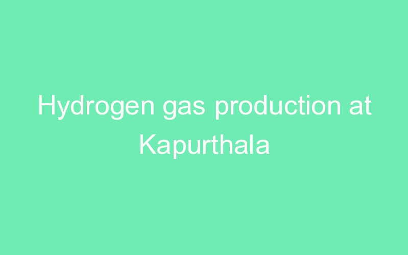 Hydrogen gas production at Kapurthala