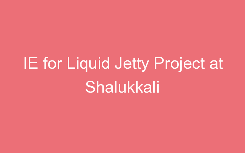 IE for Liquid Jetty Project at Shalukkali