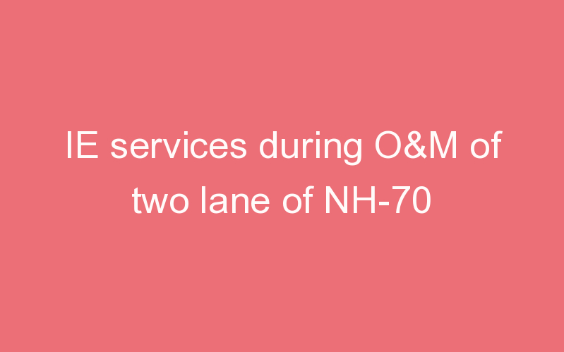 IE services during O&M of two lane of NH-70