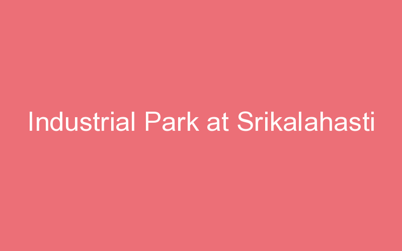 Industrial Park at Srikalahasti