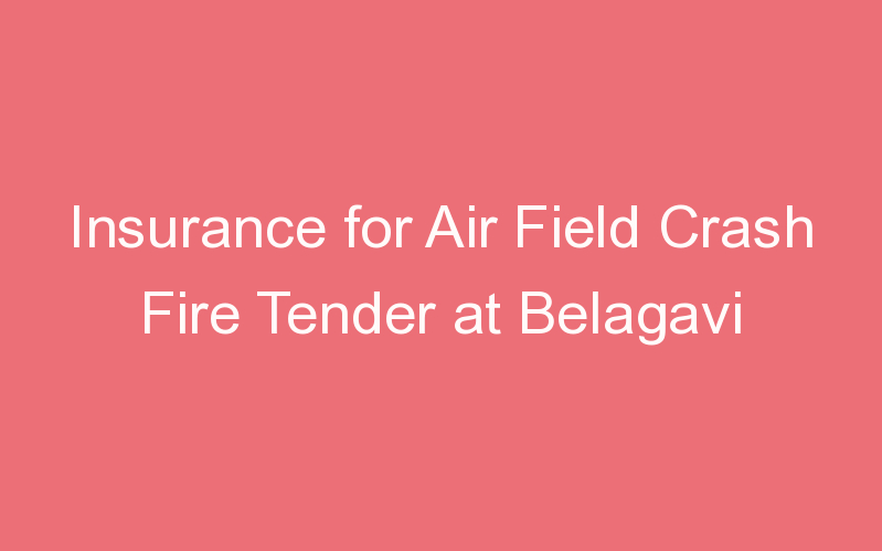 Insurance for Air Field Crash Fire Tender at Belagavi