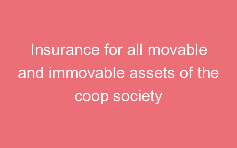 Insurance for all movable and immovable assets of the coop society