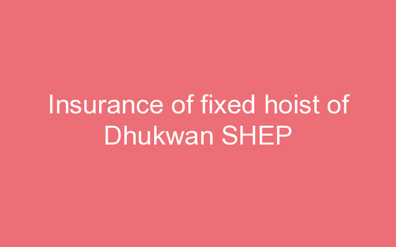 Insurance of fixed hoist of Dhukwan SHEP