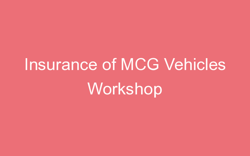 Insurance of MCG Vehicles Workshop