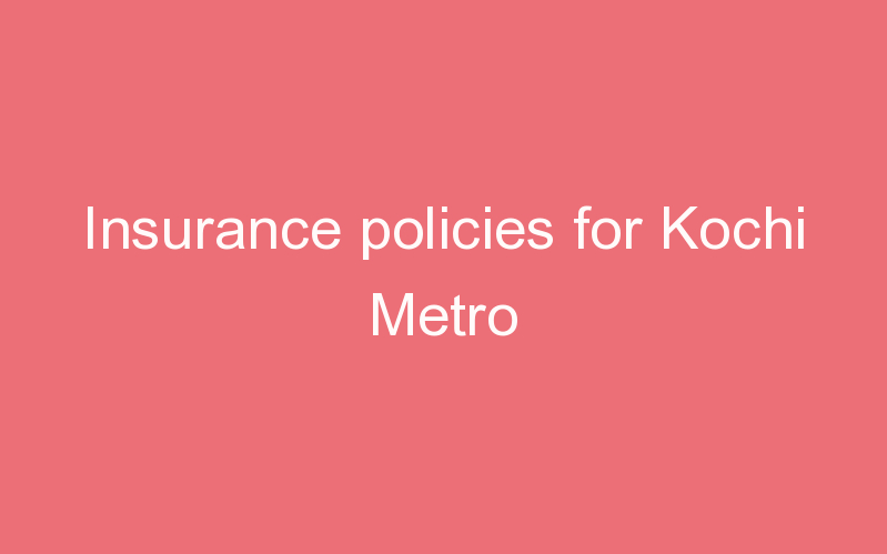 Insurance policies for Kochi Metro