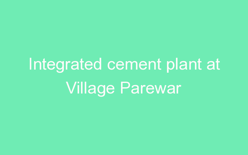 Integrated cement plant at Village Parewar