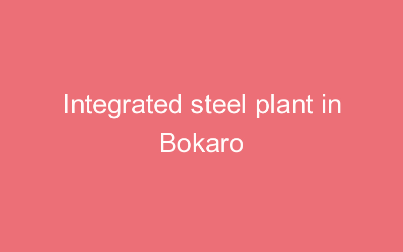 Integrated steel plant in Bokaro