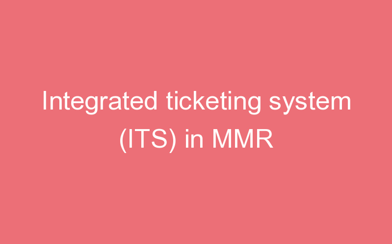 Integrated ticketing system (ITS) in MMR