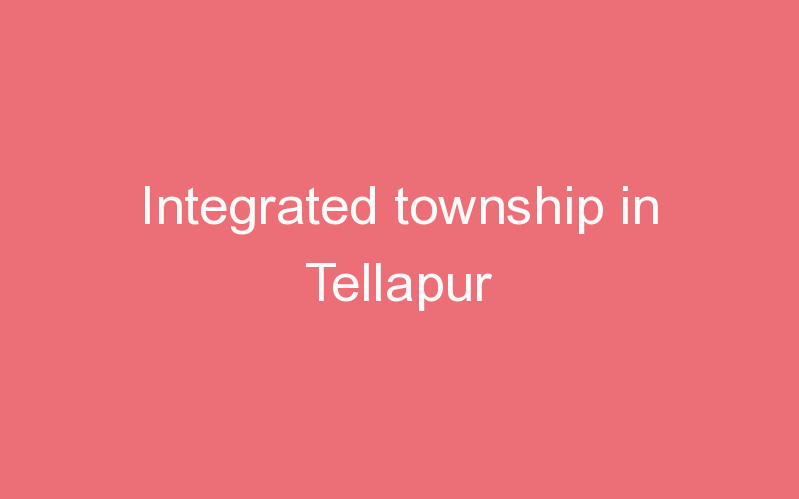 Integrated township in Tellapur