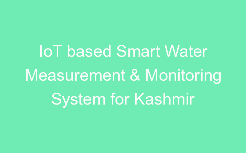 IoT based Smart Water Measurement & Monitoring System for Kashmir