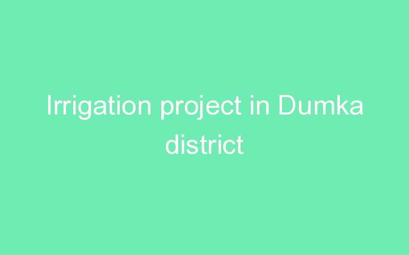 Irrigation project in Dumka district