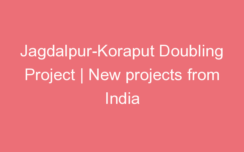 Jagdalpur-Koraput Doubling Project | New projects from India