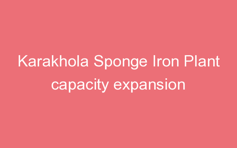 Karakhola Sponge Iron Plant capacity expansion