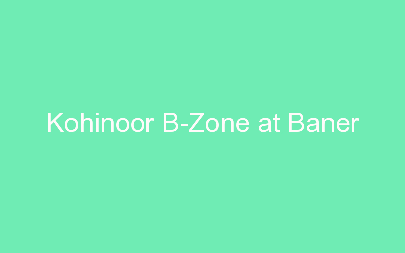 Kohinoor B-Zone at Baner