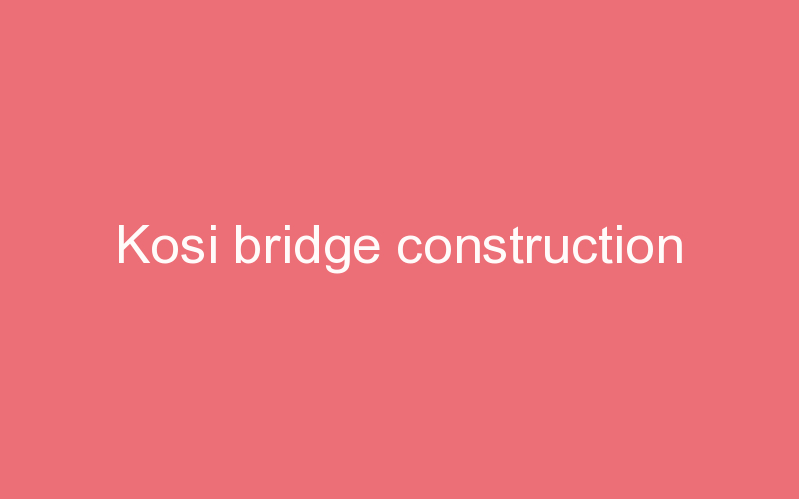 Kosi bridge construction