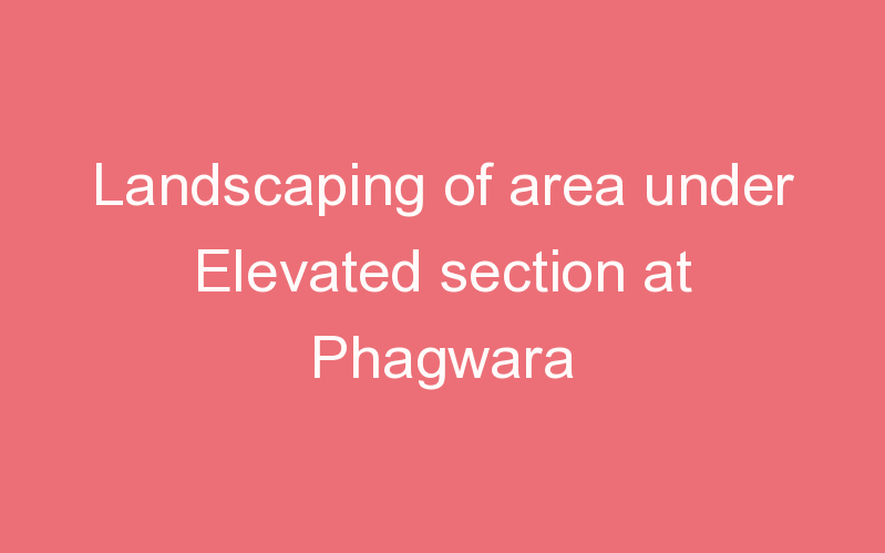 Landscaping of area under Elevated section at Phagwara