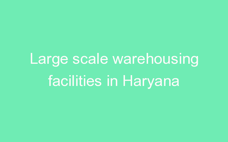 Large scale warehousing facilities in Haryana