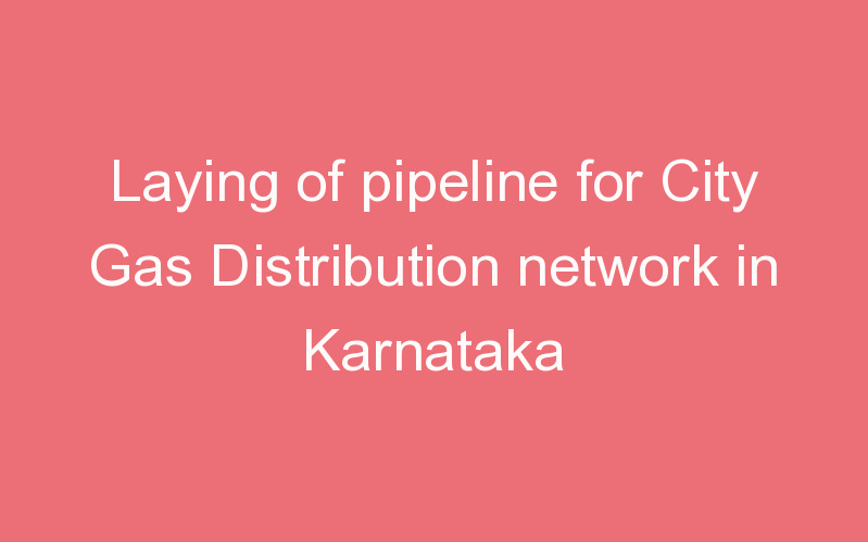 Laying of pipeline for City Gas Distribution network in Karnataka