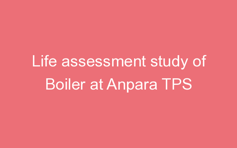 Life assessment study of Boiler at Anpara TPS