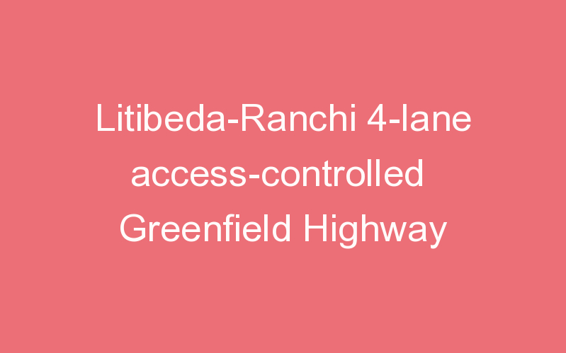 Litibeda-Ranchi 4-lane access-controlled Greenfield Highway