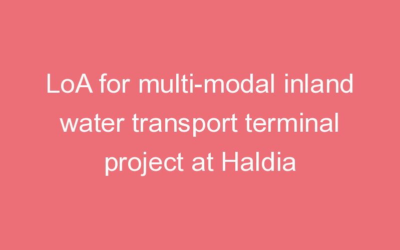 LoA for multi-modal inland water transport terminal project at Haldia