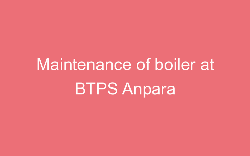 Maintenance of boiler at BTPS Anpara