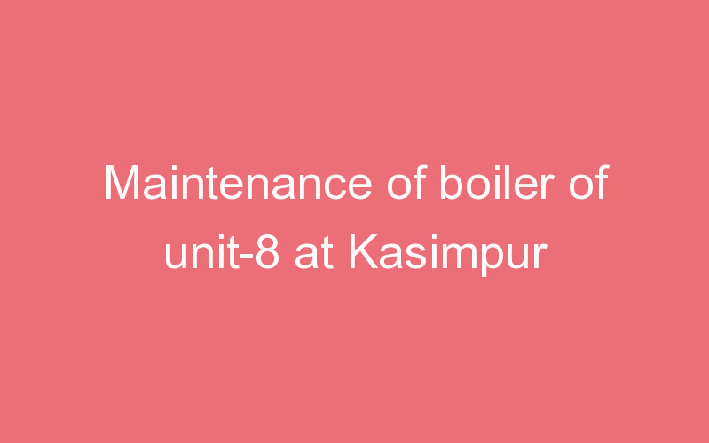 Maintenance of boiler of unit-8 at Kasimpur