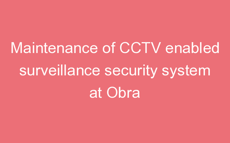 Maintenance of CCTV enabled surveillance security system at Obra
