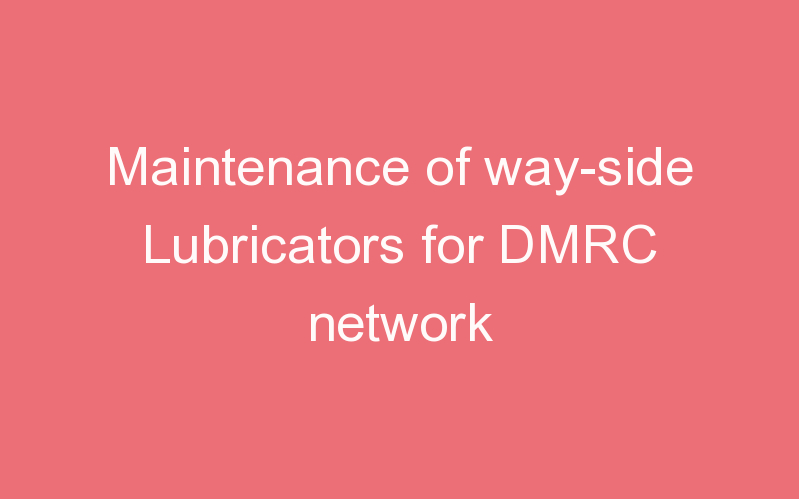 Maintenance of way-side Lubricators for DMRC network