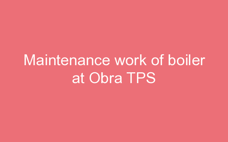 Maintenance work of boiler at Obra TPS