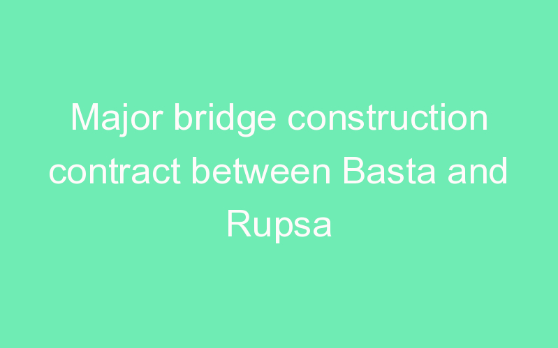 Major bridge construction contract between Basta and Rupsa