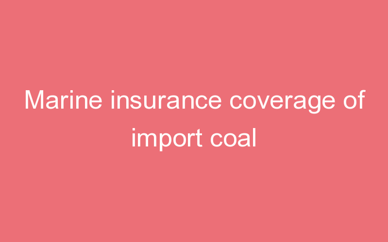 Marine insurance coverage of import coal