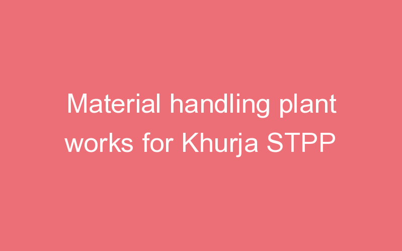 Material handling plant works for Khurja STPP