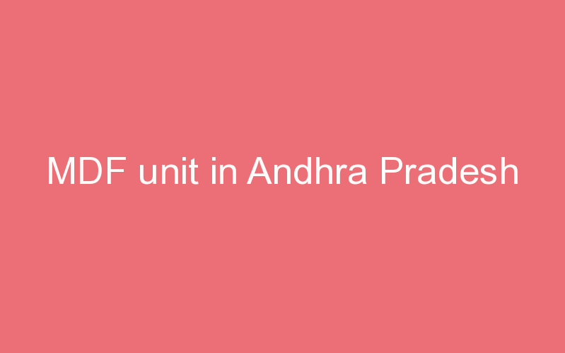 MDF unit in Andhra Pradesh