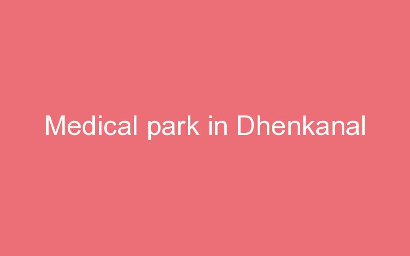 Medical park in Dhenkanal